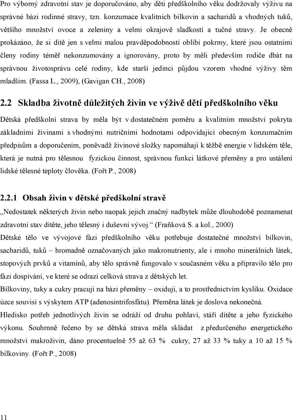 Je obecně prokázáno, že si dítě jen s velmi malou pravděpodobností oblíbí pokrmy, které jsou ostatními členy rodiny téměř nekonzumovány a ignorovány, proto by měli především rodiče dbát na správnou