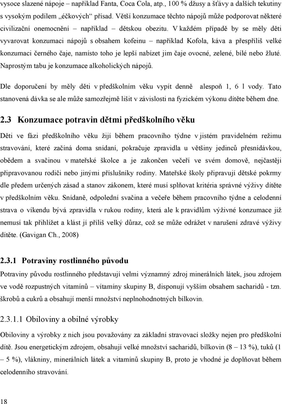 V každém případě by se měly děti vyvarovat konzumaci nápojů s obsahem kofeinu například Kofola, káva a přespříliš velké konzumaci černého čaje, namísto toho je lepší nabízet jim čaje ovocné, zelené,