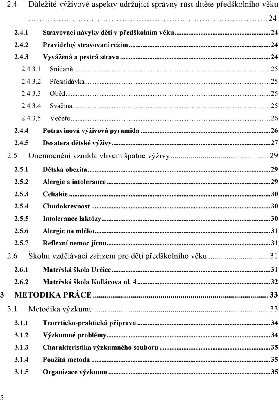 5 Onemocnění vzniklá vlivem špatné výživy... 29 2.5.1 Dětská obezita...29 2.5.2 Alergie a intolerance...29 2.5.3 Celiakie...30 2.5.4 Chudokrevnost...30 2.5.5 Intolerance laktózy...30 2.5.6 Alergie na mléko.