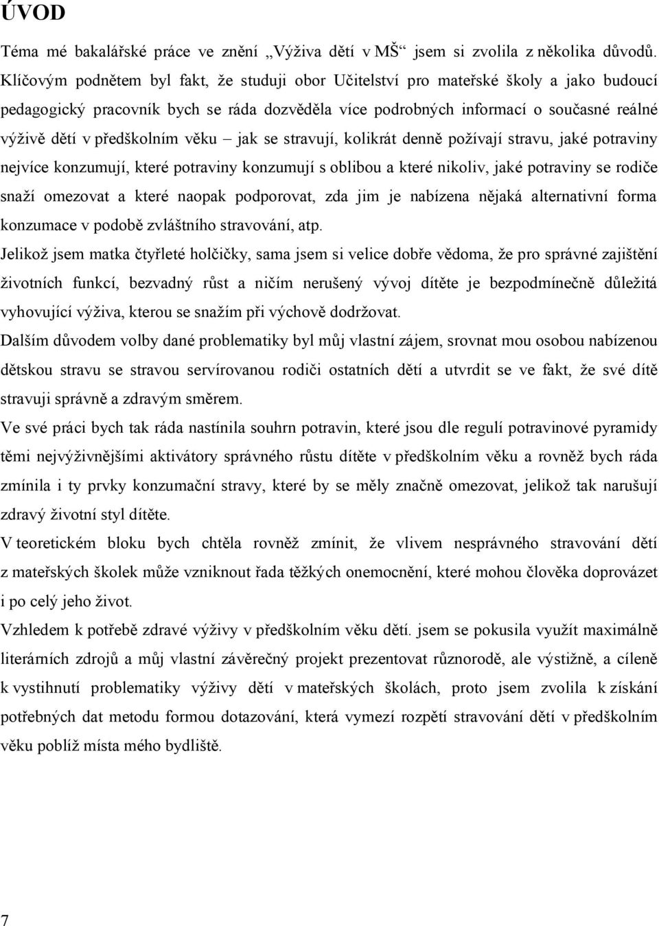 předškolním věku jak se stravují, kolikrát denně požívají stravu, jaké potraviny nejvíce konzumují, které potraviny konzumují s oblibou a které nikoliv, jaké potraviny se rodiče snaží omezovat a