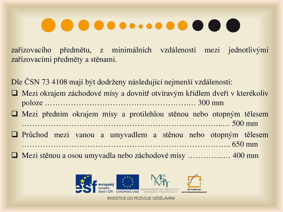 křídlem dveří v kterékoliv poloze. 300 mm Mezi předním okrajem mísy a protilehlou stěnou nebo otopným tělesem.