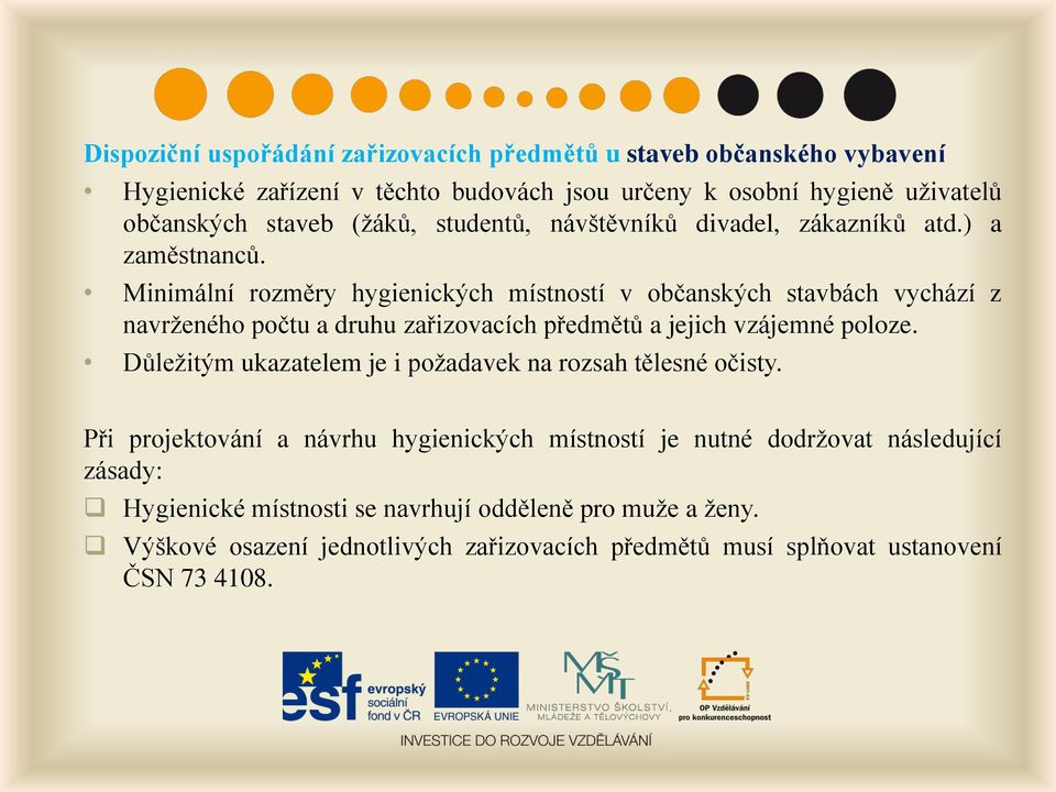 Minimální rozměry hygienických místností v občanských stavbách vychází z navrženého počtu a druhu zařizovacích předmětů a jejich vzájemné poloze.