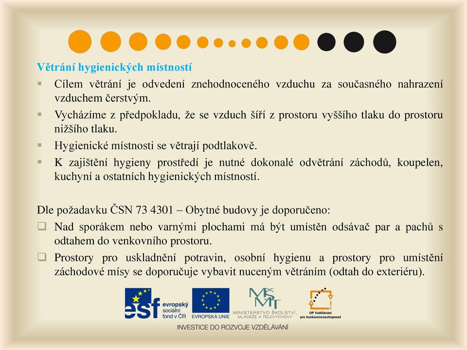 K zajištění hygieny prostředí je nutné dokonalé odvětrání záchodů, koupelen, kuchyní a ostatních hygienických místností.