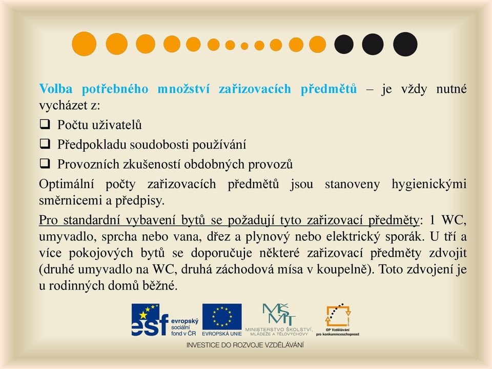 Pro standardní vybavení bytů se požadují tyto zařizovací předměty: 1 WC, umyvadlo, sprcha nebo vana, dřez a plynový nebo elektrický sporák.