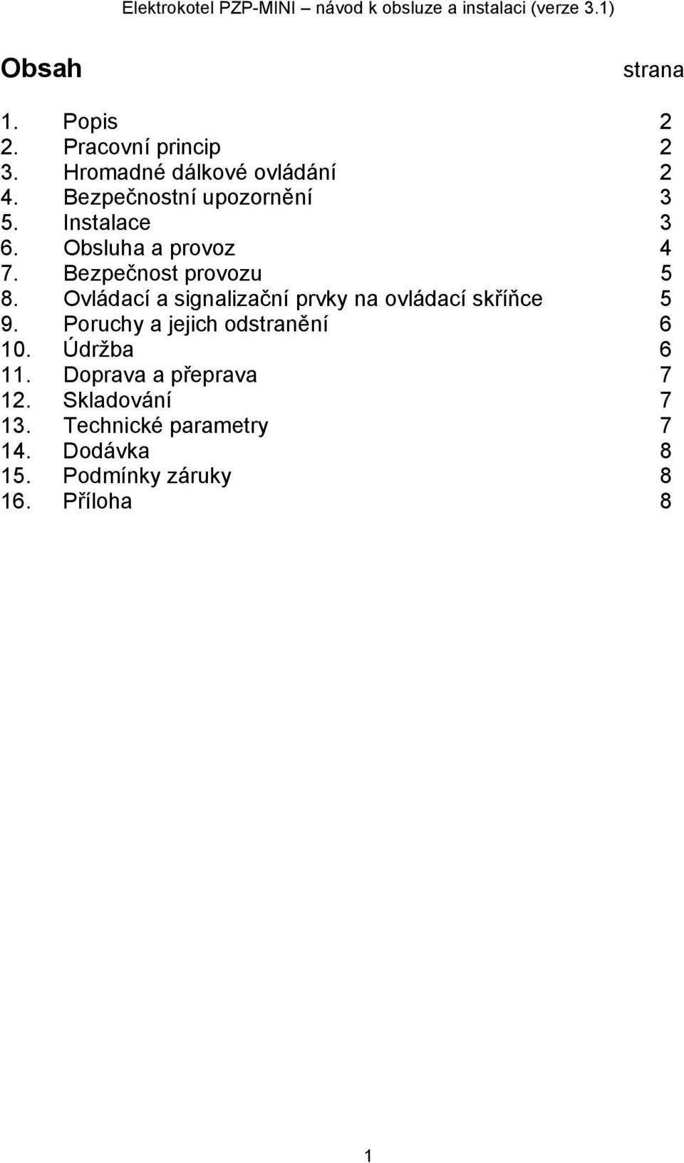 Bezpečnost provozu 5 8. Ovládací a signalizační prvky na ovládací skříňce 5 9. Poruchy a jejich odstranění 6 10.