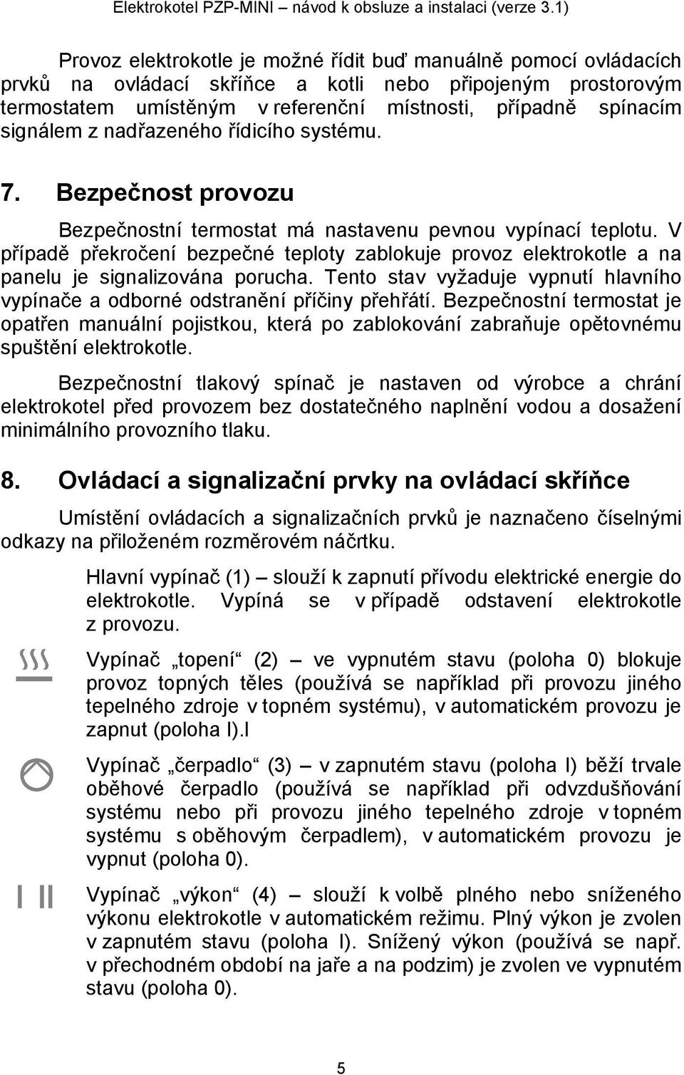 signálem z nadřazeného řídicího systému. 7. Bezpečnost provozu Bezpečnostní termostat má nastavenu pevnou vypínací teplotu.