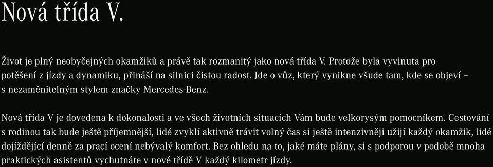 Jde o vůz, který vynikne všude tam, kde se objeví s nezaměnitelným stylem značky Mercedes-Benz.