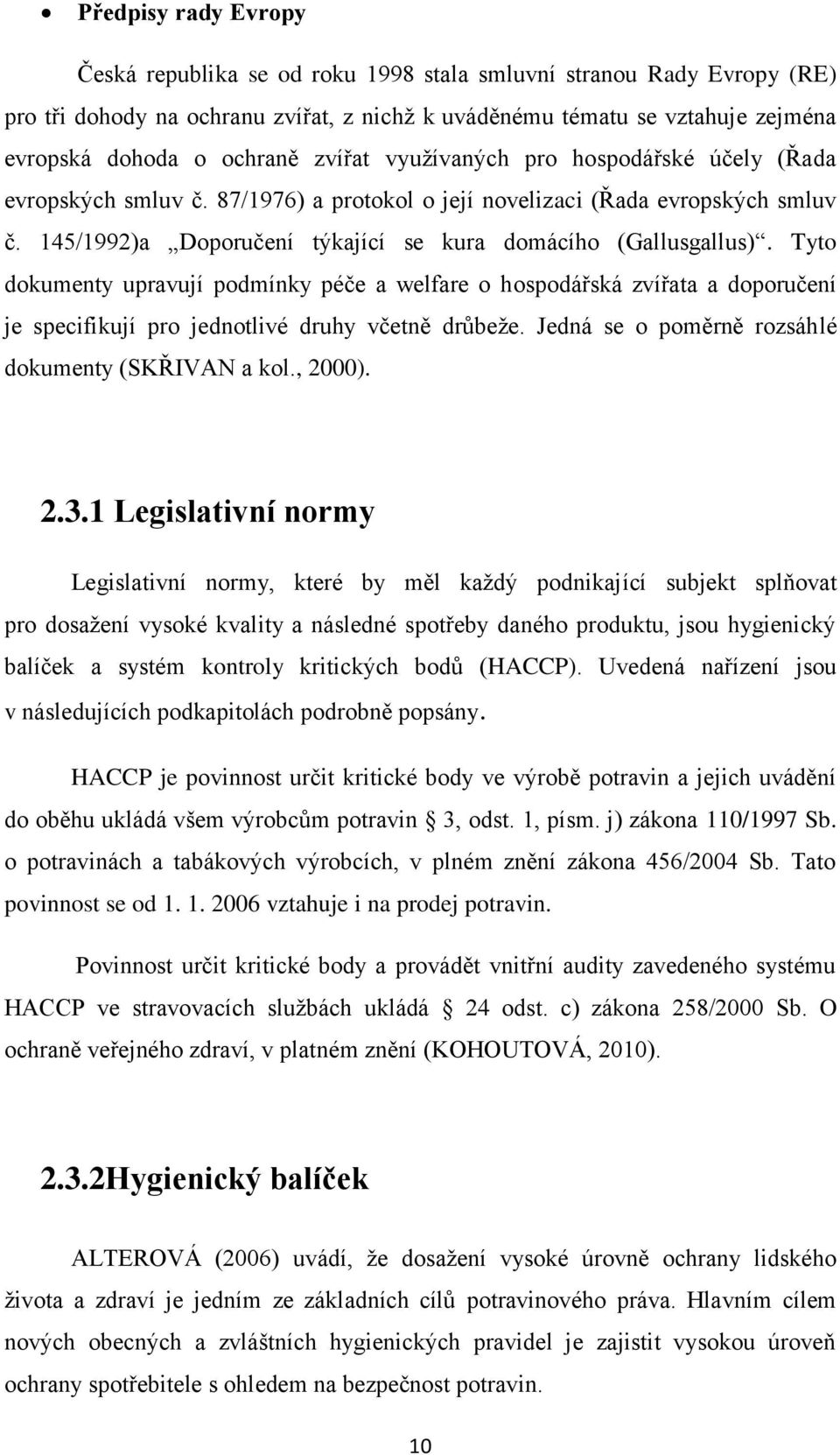 Tyto dokumenty upravují podmínky péče a welfare o hospodářská zvířata a doporučení je specifikují pro jednotlivé druhy včetně drůbeže. Jedná se o poměrně rozsáhlé dokumenty (SKŘIVAN a kol., 2000). 2.3.