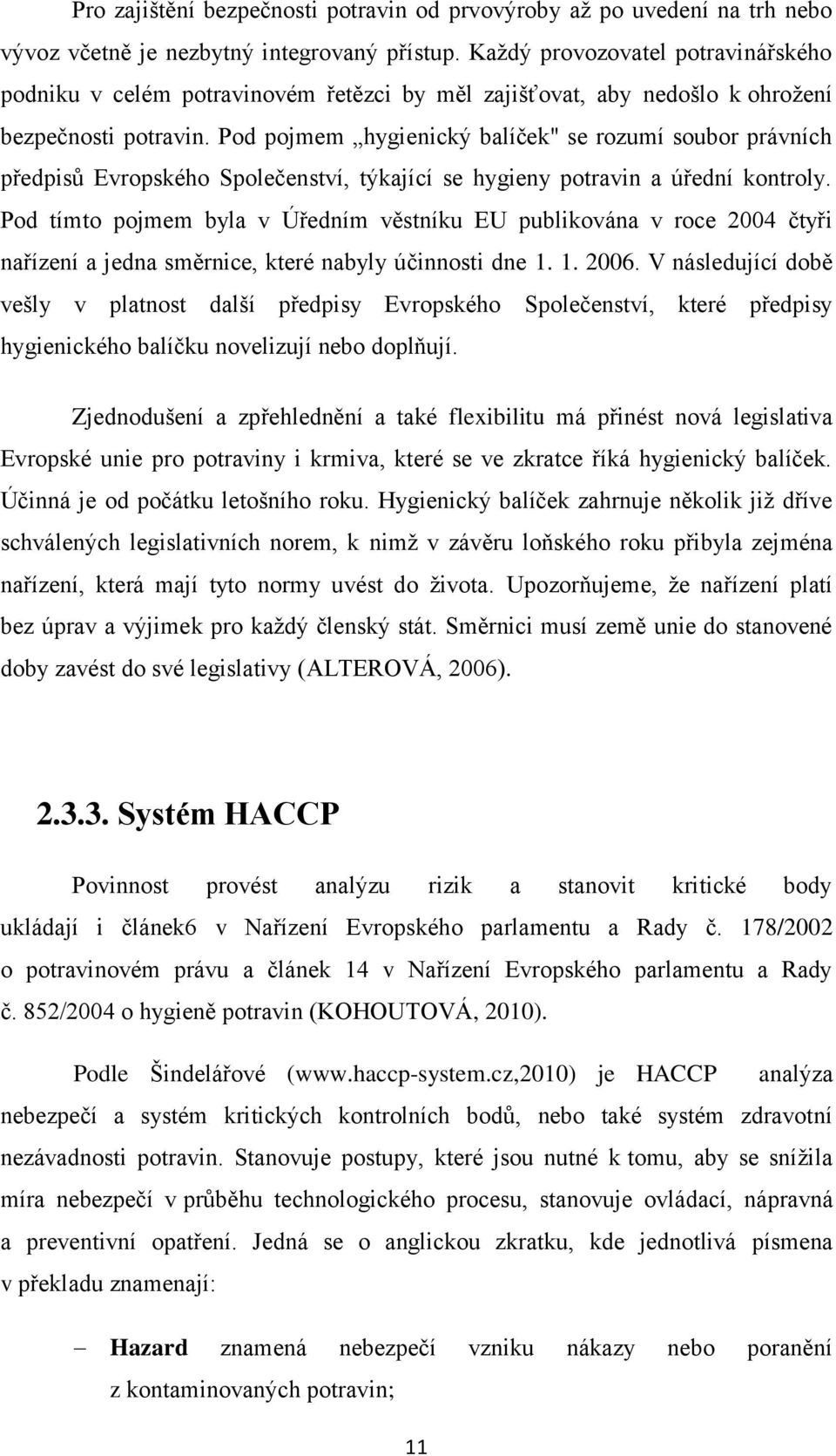 Pod pojmem hygienický balíček" se rozumí soubor právních předpisů Evropského Společenství, týkající se hygieny potravin a úřední kontroly.