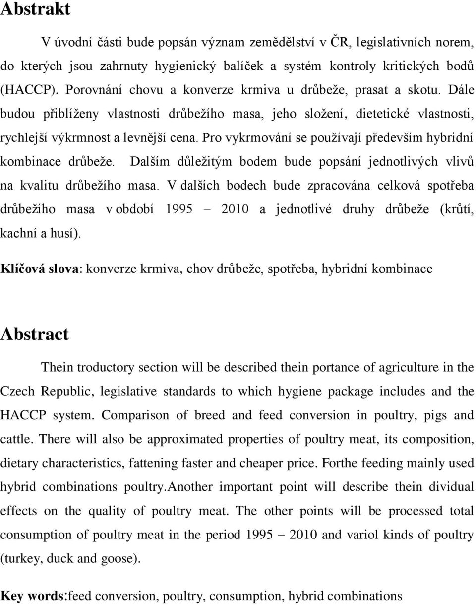 Pro vykrmování se používají především hybridní kombinace drůbeže. Dalším důležitým bodem bude popsání jednotlivých vlivů na kvalitu drůbežího masa.