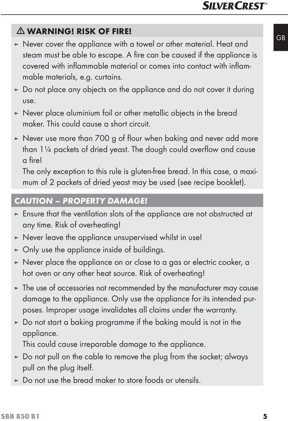 Do not place any objects on the appliance and do not cover it during use. Never place aluminium foil or other metallic objects in the bread maker. This could cause a short circuit.