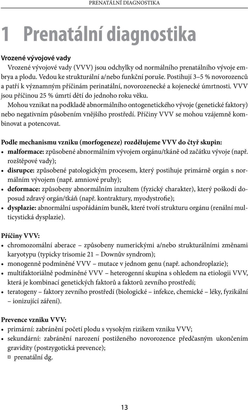 VVV jsou příčinou 25 % úmrtí dětí do jednoho roku věku. Mohou vznikat na podkladě abnormálního ontogenetického vývoje (genetické faktory) nebo negativním působením vnějšího prostředí.