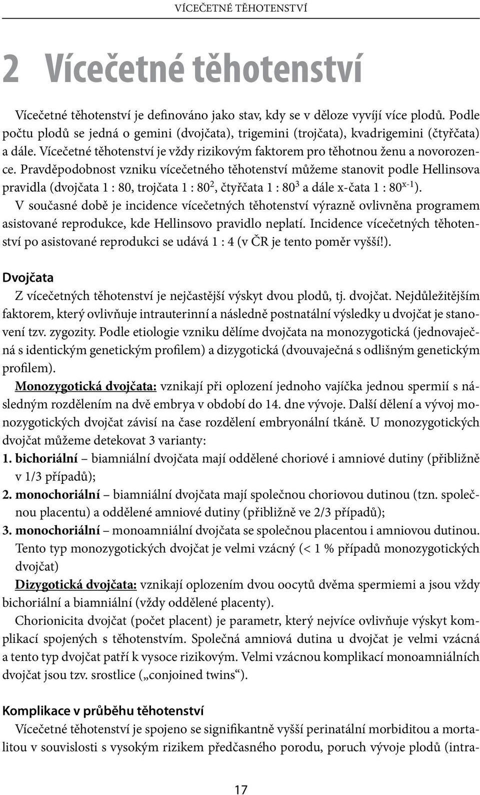 Pravděpodobnost vzniku vícečetného těhotenství můžeme stanovit podle Hellinsova pravidla (dvojčata 1 : 80, trojčata 1 : 80 2, čtyřčata 1 : 80 3 a dále x-čata 1 : 80 x-1 ).