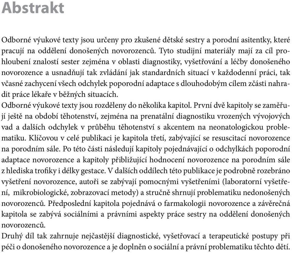 každodenní práci, tak včasné zachycení všech odchylek poporodní adaptace s dlouhodobým cílem zčásti nahradit práce lékaře v běžných situacích. Odborné výukové texty jsou rozděleny do několika kapitol.