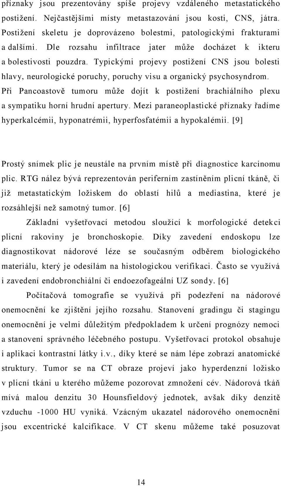 Typickými projevy postižení CNS jsou bolesti hlavy, neurologické poruchy, poruchy visu a organický psychosyndrom.