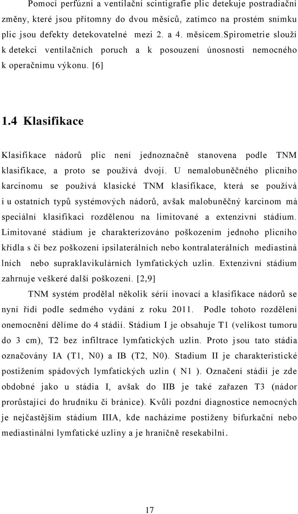 4 Klasifikace Klasifikace nádorů plic není jednoznačně stanovena podle TNM klasifikace, a proto se používá dvojí.