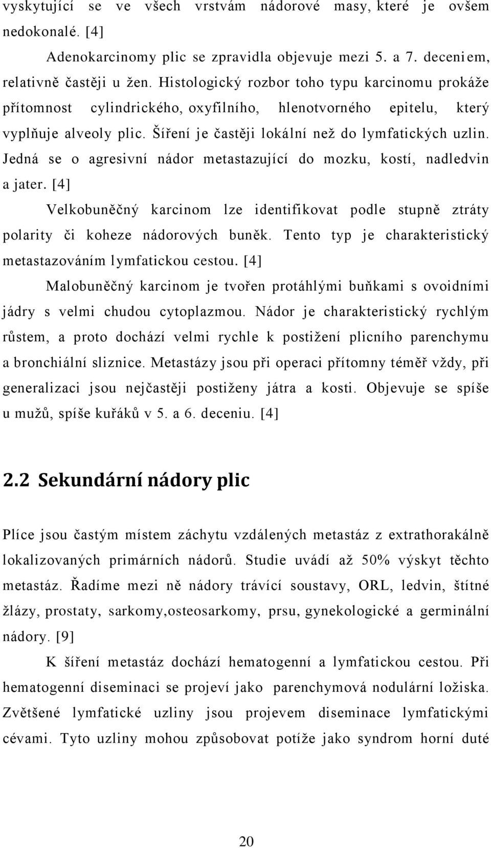 Jedná se o agresivní nádor metastazující do mozku, kostí, nadledvin a jater. [4] Velkobuněčný karcinom lze identifikovat podle stupně ztráty polarity či koheze nádorových buněk.