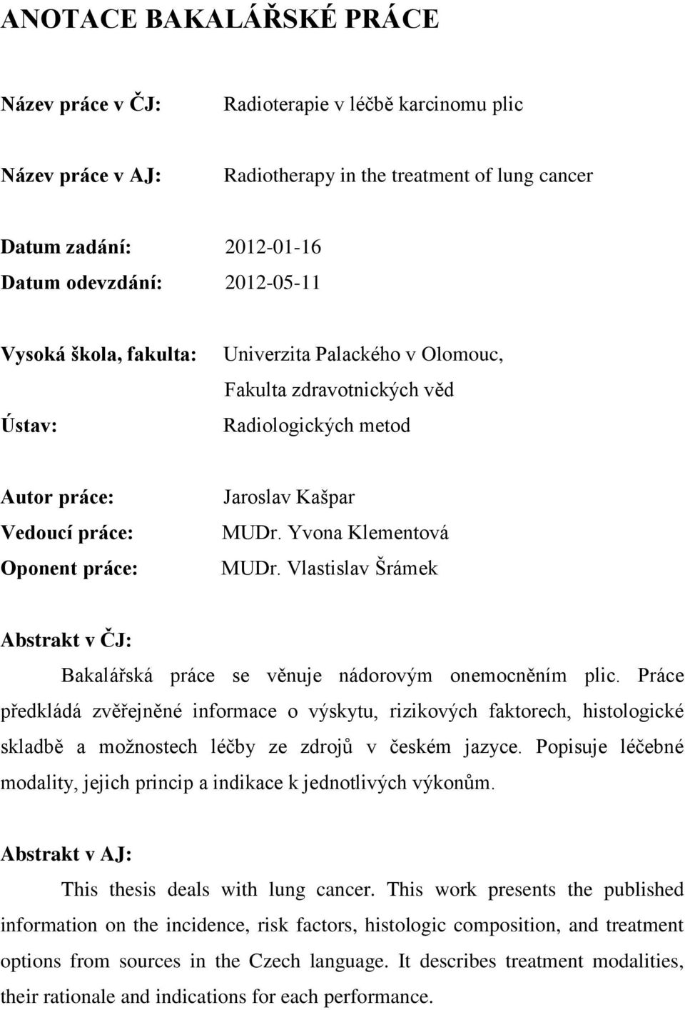 Vlastislav Šrámek Abstrakt v ČJ: Bakalářská práce se věnuje nádorovým onemocněním plic.