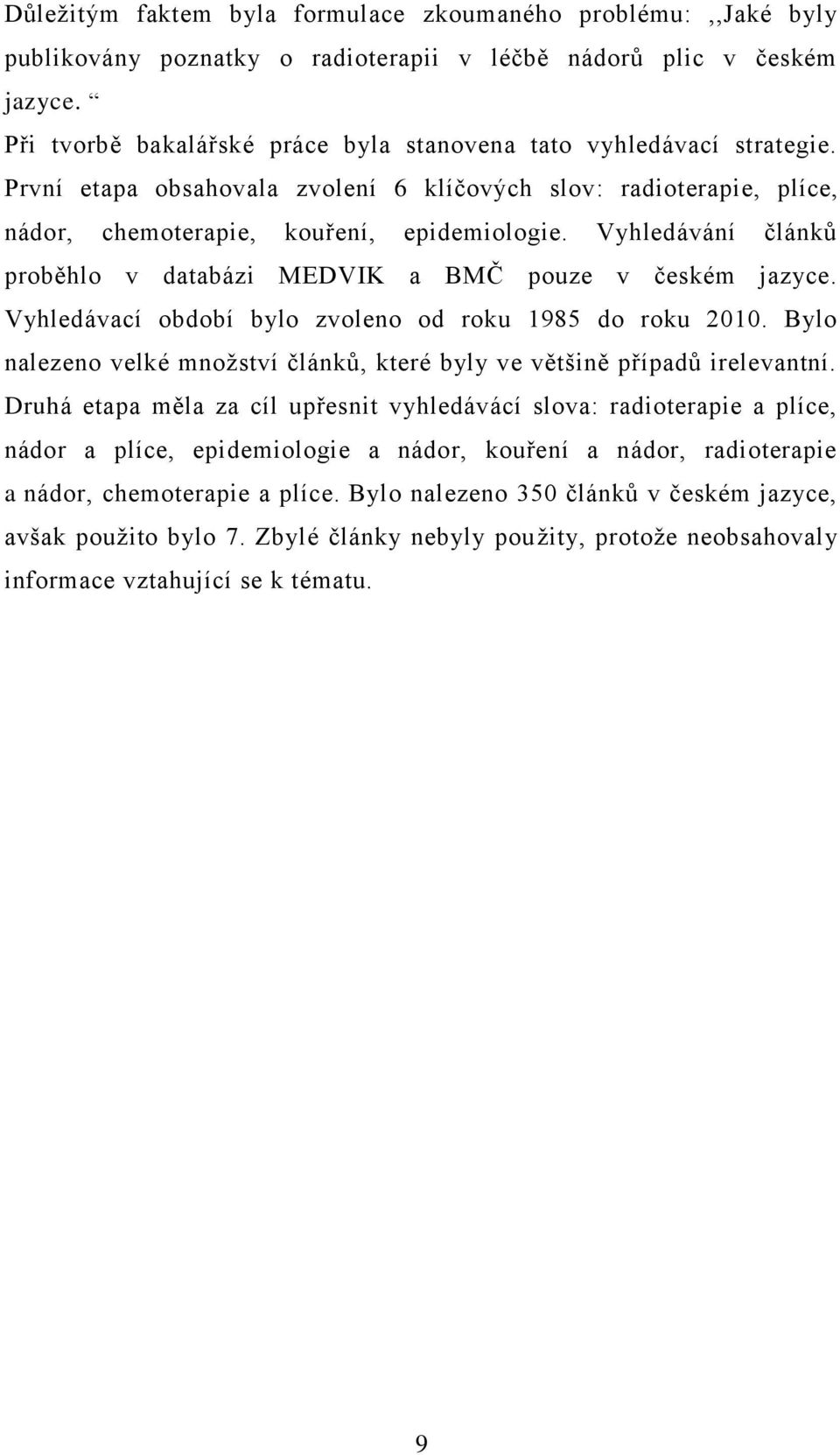 Vyhledávání článků proběhlo v databázi MEDVIK a BMČ pouze v českém jazyce. Vyhledávací období bylo zvoleno od roku 1985 do roku 2010.