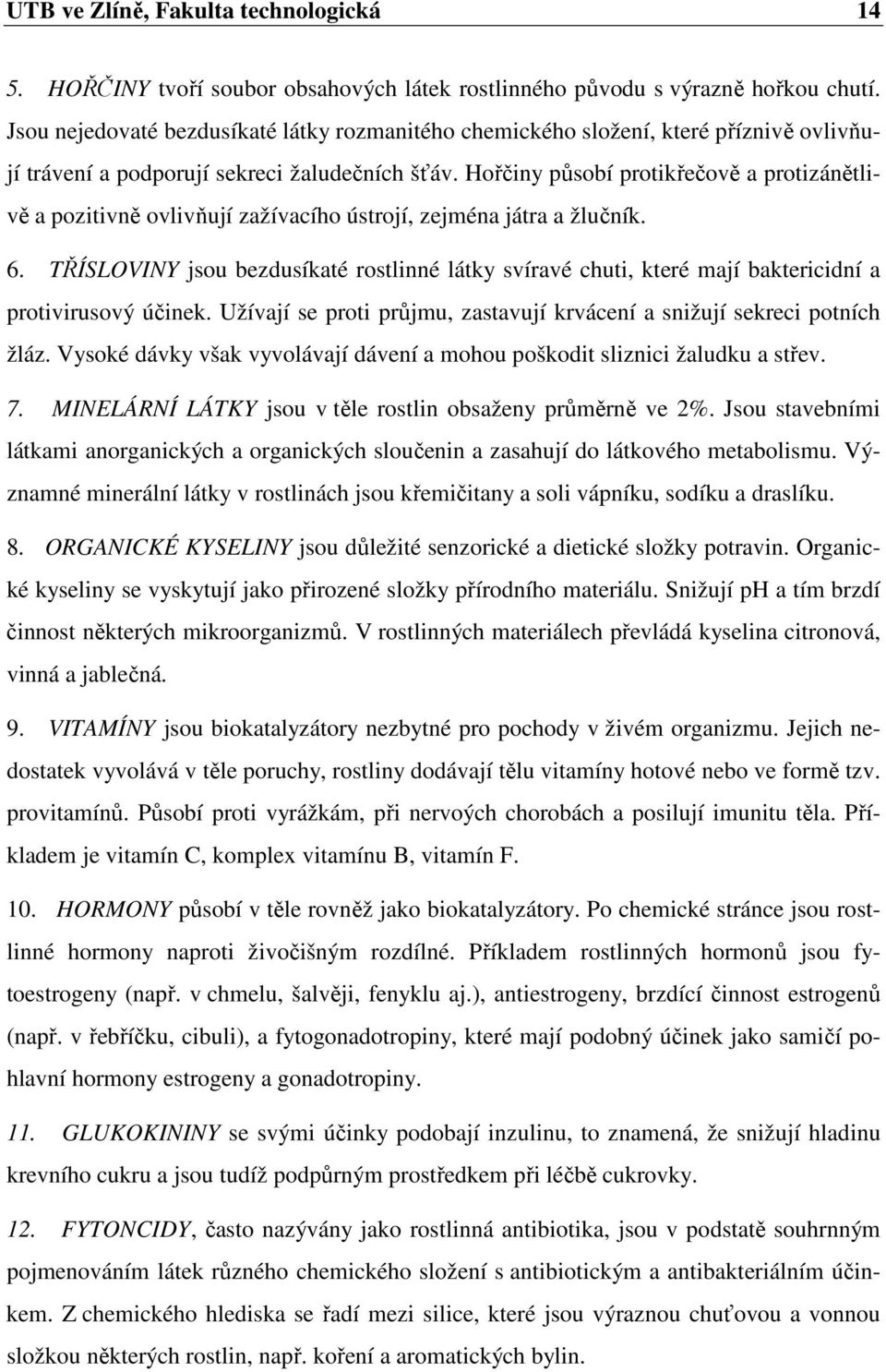 Hořčiny působí protikřečově a protizánětlivě a pozitivně ovlivňují zažívacího ústrojí, zejména játra a žlučník. 6.