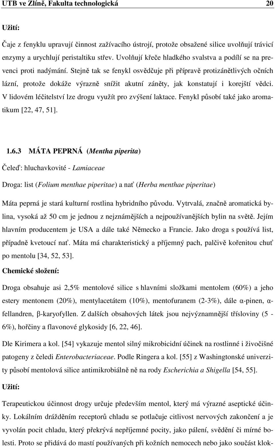 Stejně tak se fenykl osvědčuje při přípravě protizánětlivých očních lázní, protože dokáže výrazně snížit akutní záněty, jak konstatují i korejští vědci.