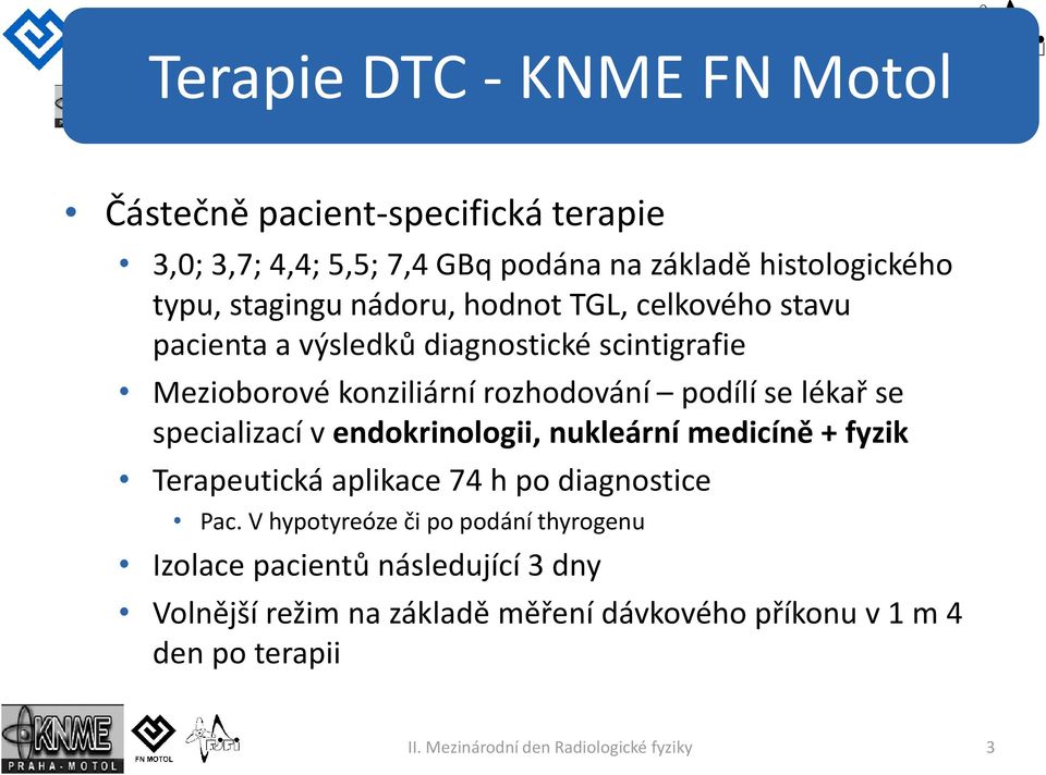 specializací v endokrinologii, nukleární medicíně + fyzik Terapeutická aplikace 74 h po diagnostice Pac.