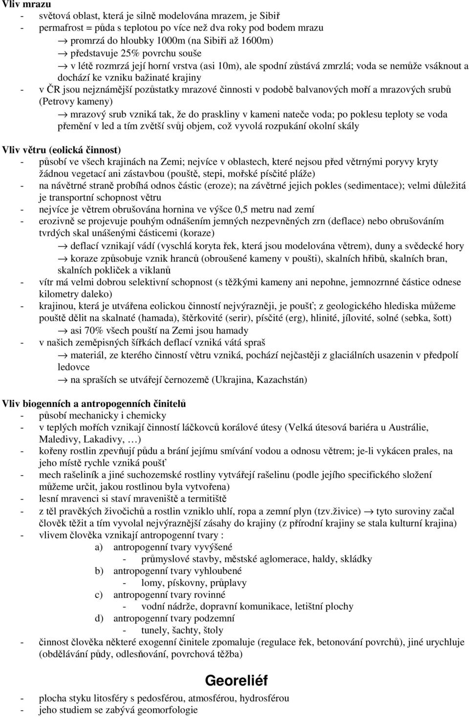 činnosti v podobě balvanových moří a mrazových srubů (Petrovy kameny) mrazový srub vzniká tak, že do praskliny v kameni nateče voda; po poklesu teploty se voda přemění v led a tím zvětší svůj objem,