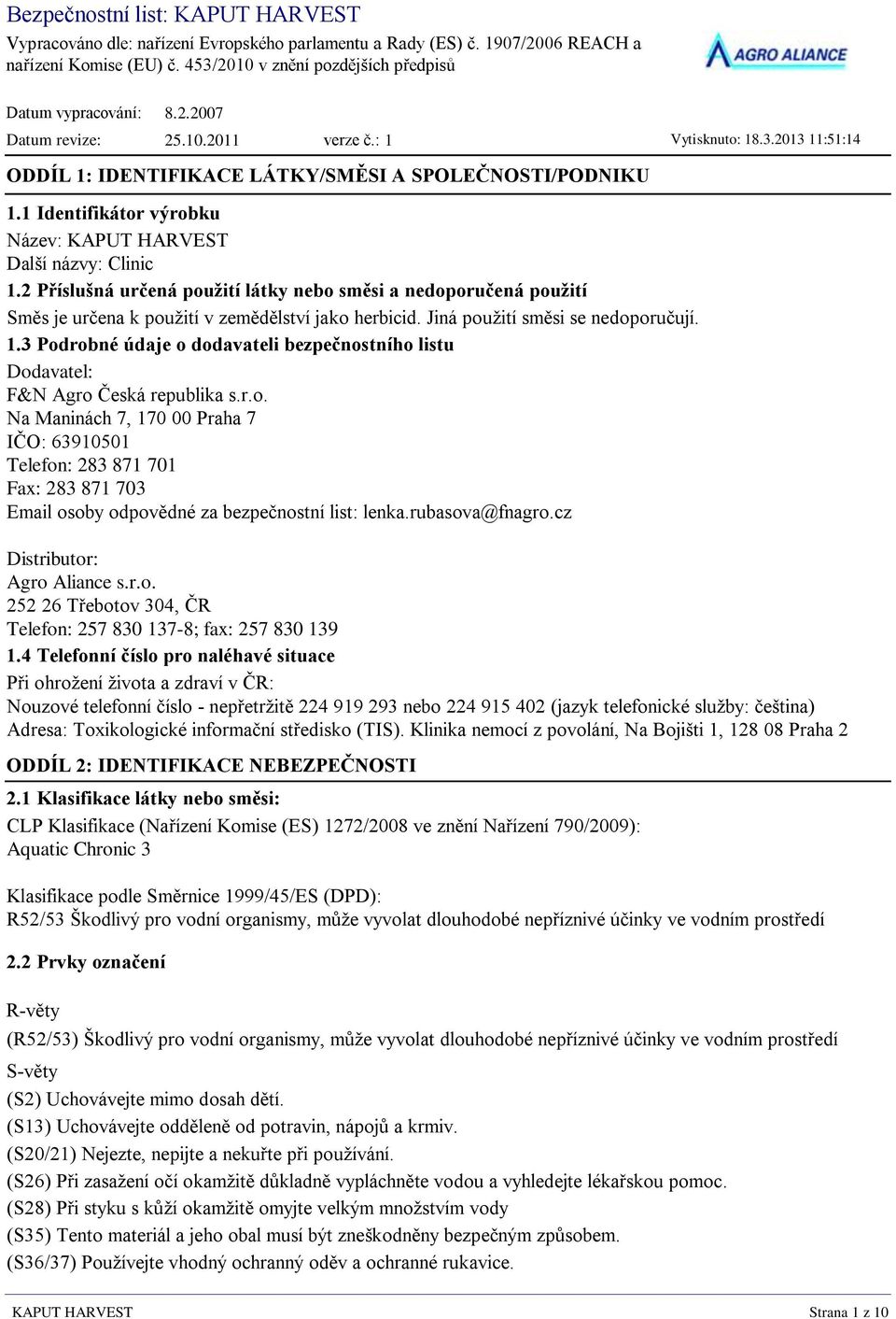 2 Příslušná určená použití látky nebo směsi a nedoporučená použití Směs je určena k použití v zemědělství jako herbicid. Jiná použití směsi se nedoporučují. 1.