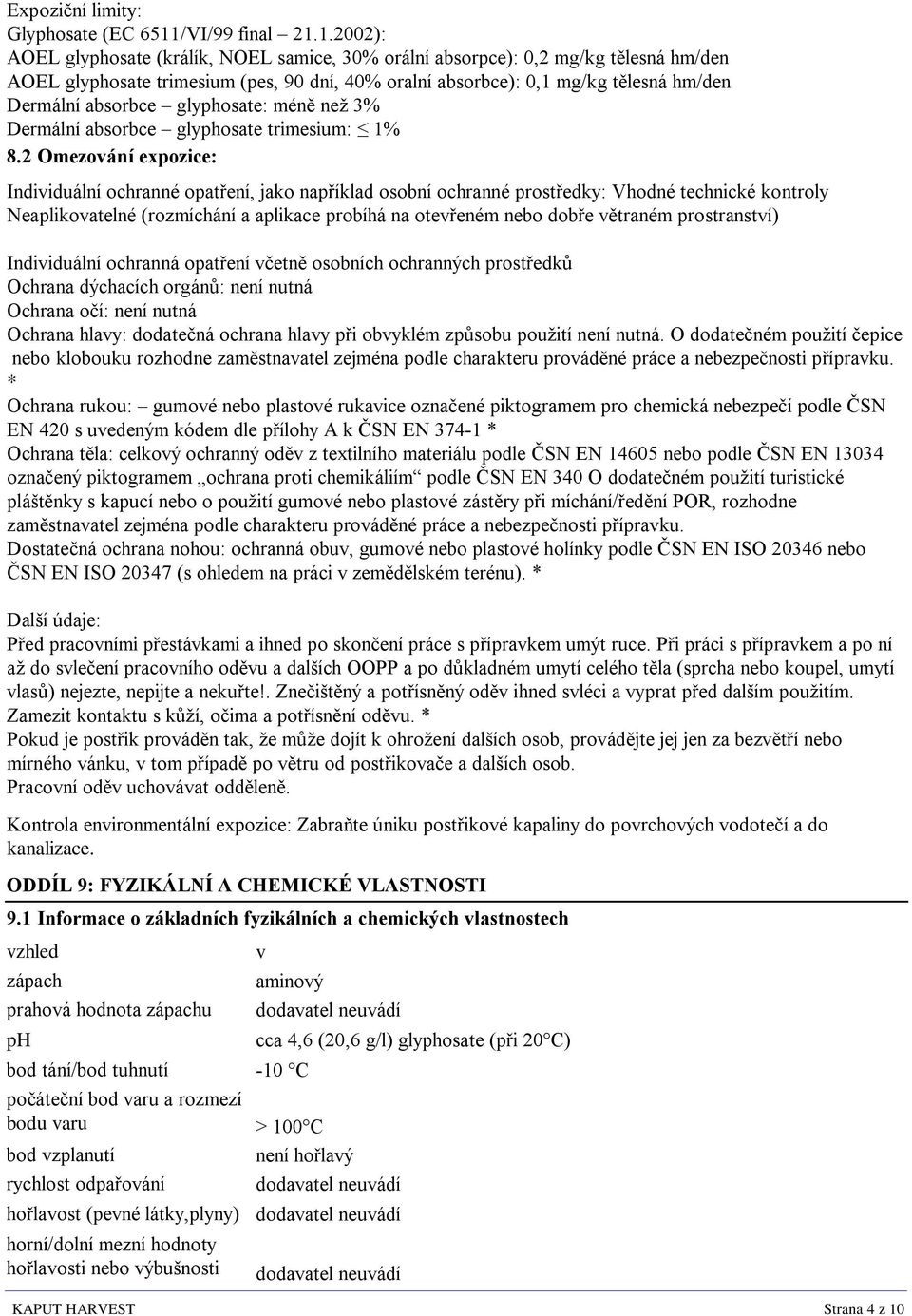 1.2002): AOEL glyphosate (králík, NOEL samice, 30% orální absorpce): 0,2 mg/kg tělesná hm/den AOEL glyphosate trimesium (pes, 90 dní, 40% oralní absorbce): 0,1 mg/kg tělesná hm/den Dermální absorbce