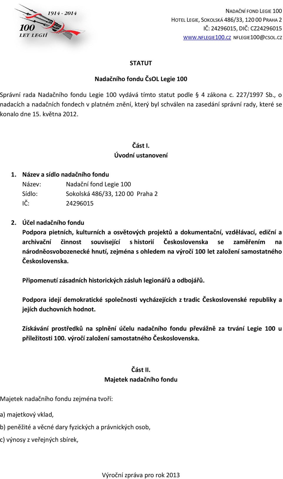 Název a sídlo nadačního fondu Název: Nadační fond Legie 100 Sídlo: Sokolská 486/33, 120 00 Praha 2 IČ: 24296015 2.