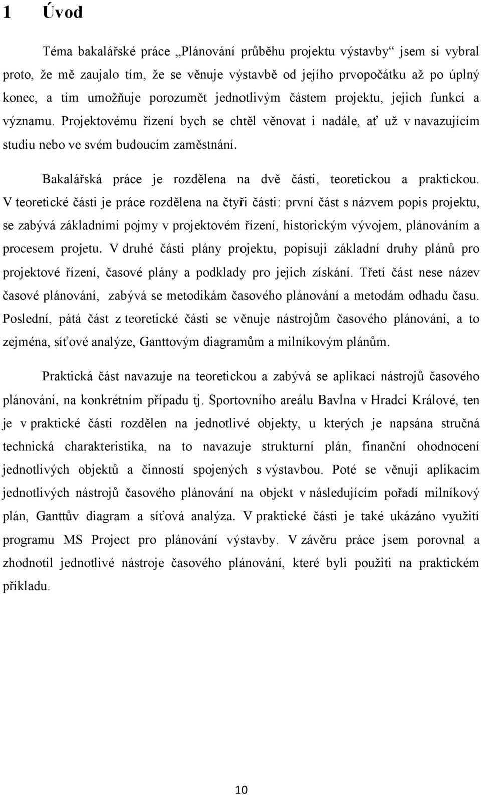 Bakalářská práce je rozdělena na dvě části, teoretickou a praktickou.