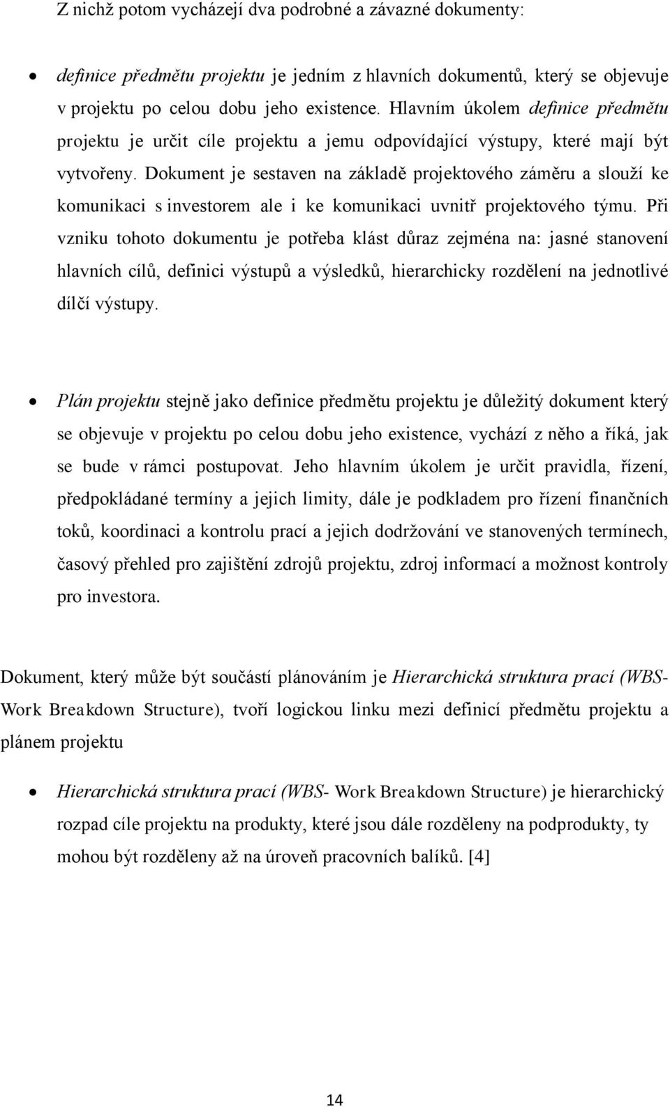 Dokument je sestaven na základě projektového záměru a slouží ke komunikaci s investorem ale i ke komunikaci uvnitř projektového týmu.