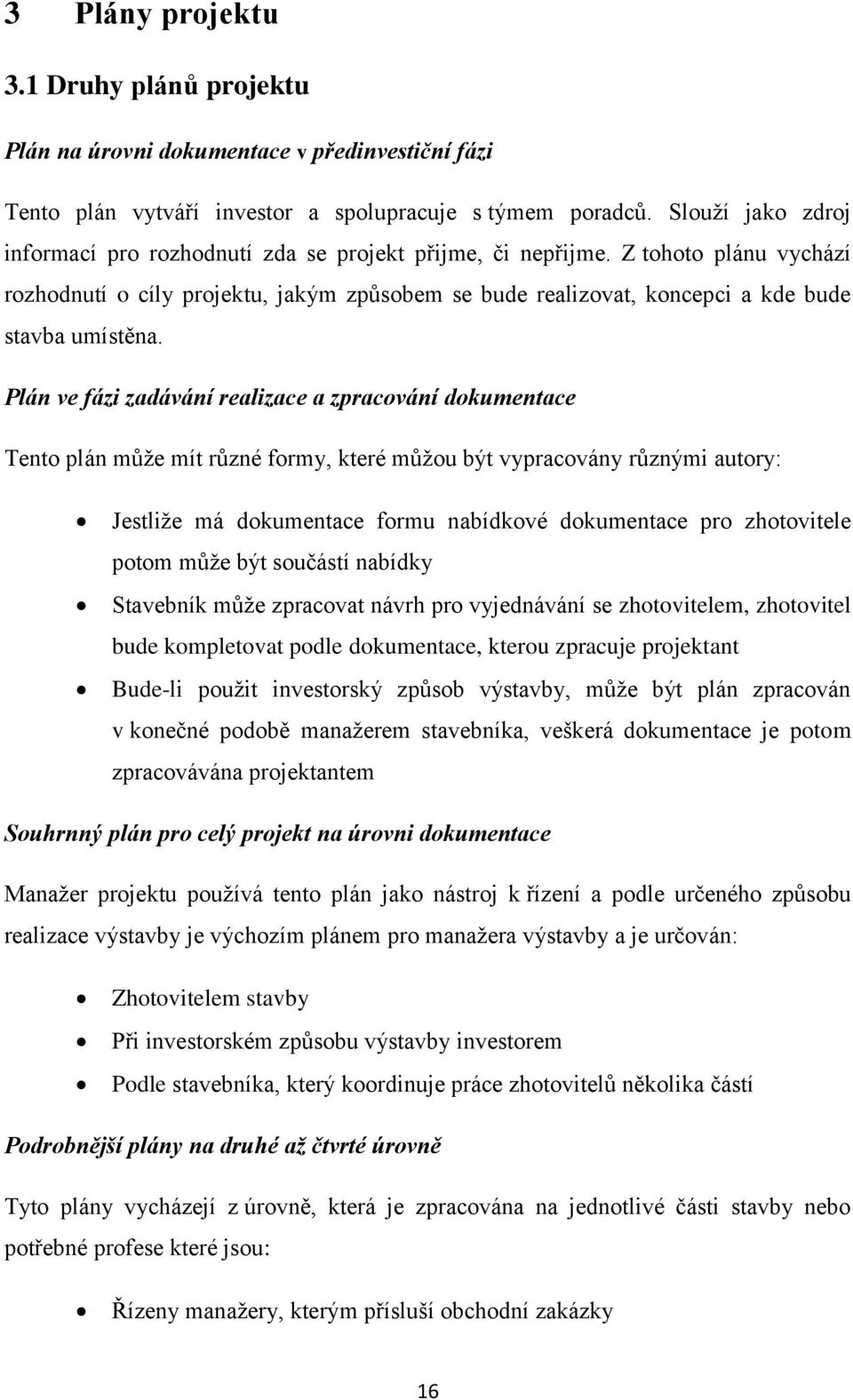 Z tohoto plánu vychází rozhodnutí o cíly projektu, jakým způsobem se bude realizovat, koncepci a kde bude stavba umístěna.