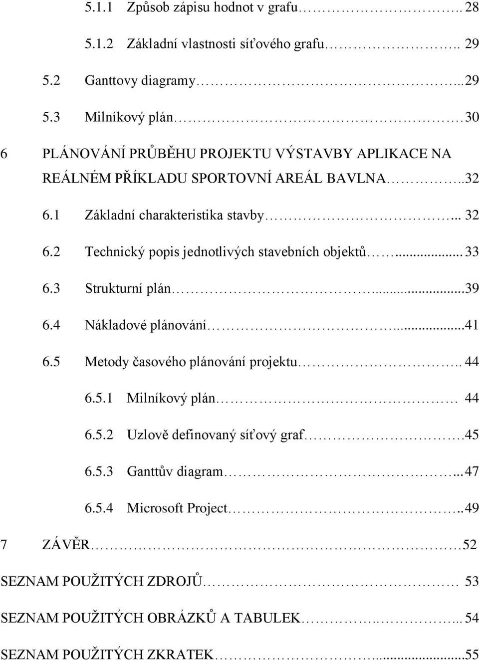 2 Technický popis jednotlivých stavebních objektů... 33 6.3 Strukturní plán... 39 6.4 Nákladové plánování... 41 6.5 Metody časového plánování projektu.. 44 6.5.1 Milníkový plán 44 6.