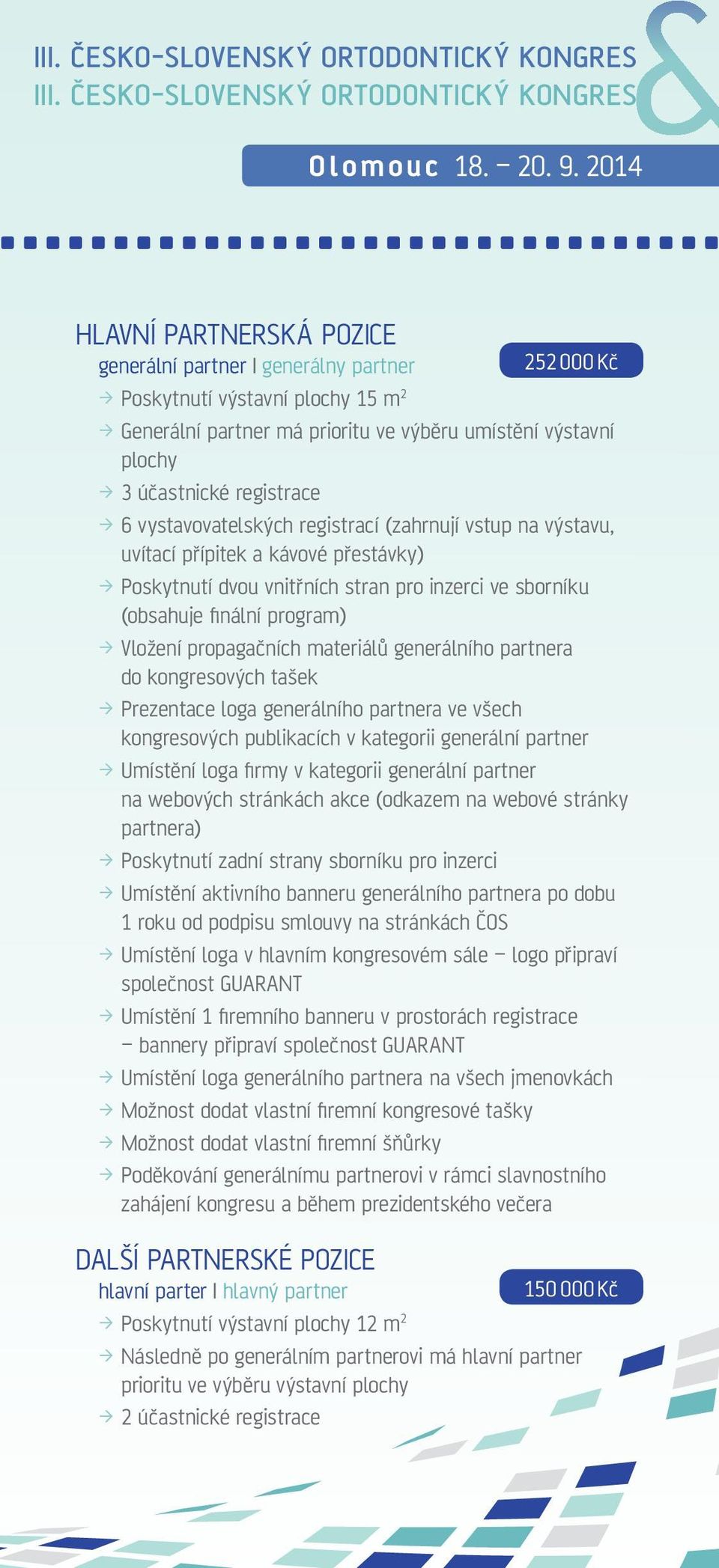 umístění výstavní plochy > > 3 účastnické registrace > > 6 vystavovatelských registrací (zahrnují vstup na výstavu, uvítací přípitek a kávové přestávky) > > Poskytnutí dvou vnitřních stran pro