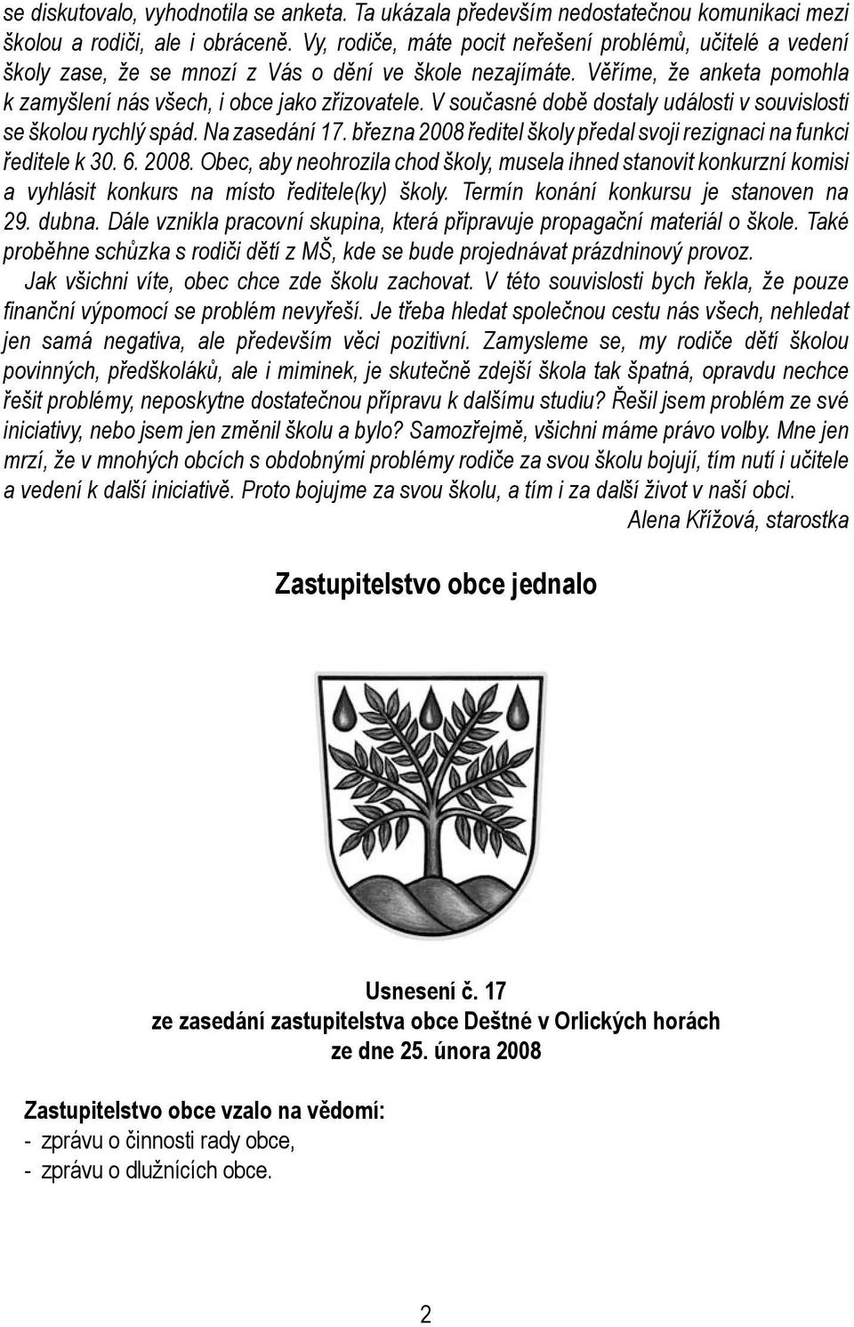 V současné době dostaly události v souvislosti se školou rychlý spád. Na zasedání 17. března 2008 