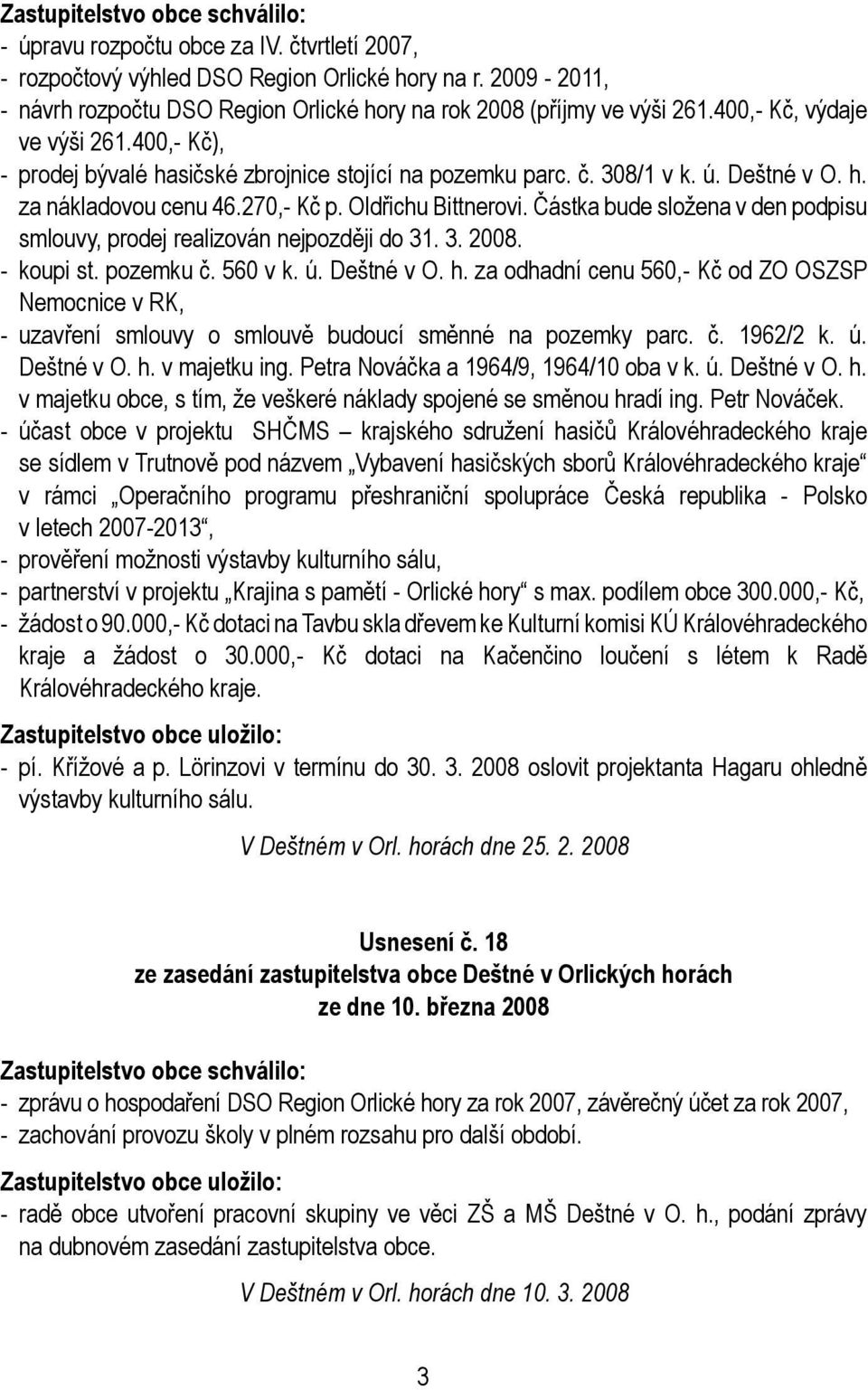 Deštné v O. h. za nákladovou cenu 46.270,- Kč p. Oldřichu Bittnerovi. Částka bude složena v den podpisu smlouvy, prodej realizován nejpozději do 31. 3. 2008. - koupi st. pozemku č. 560 v k. ú.