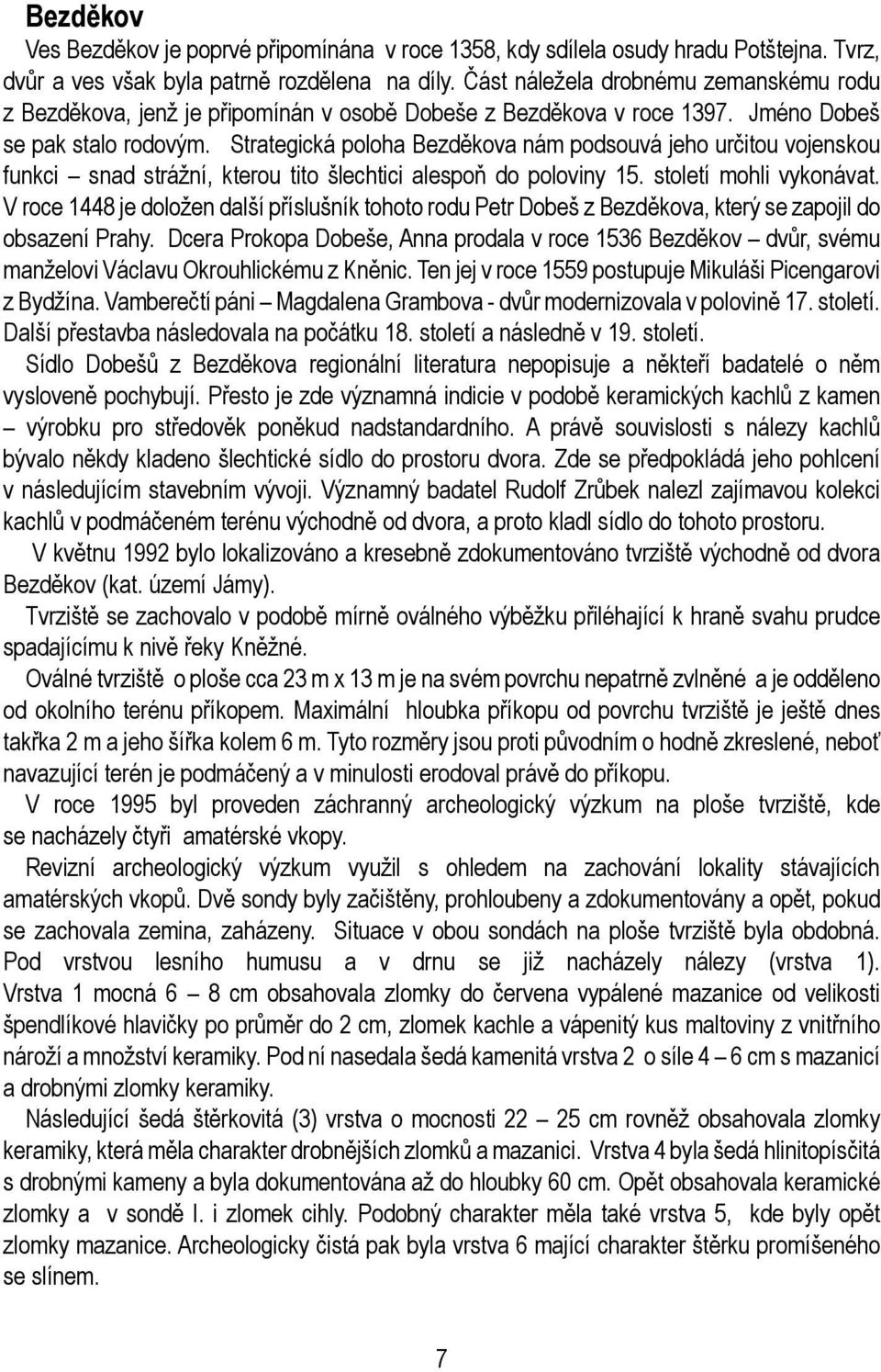 Strategická poloha Bezděkova nám podsouvá jeho určitou vojenskou funkci snad strážní, kterou tito šlechtici alespoň do poloviny 15. století mohli vykonávat.