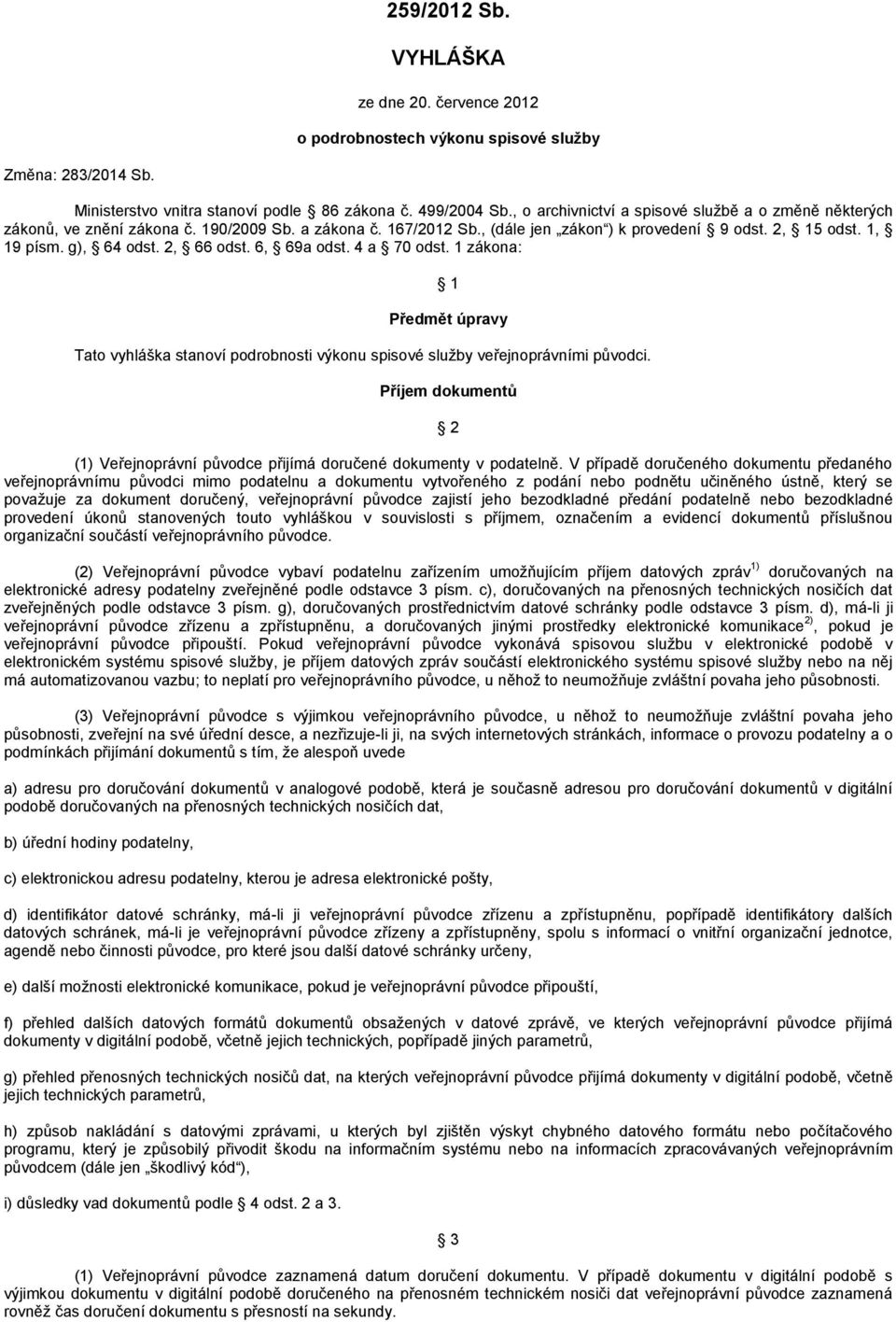 2, 66 odst. 6, 69a odst. 4 a 70 odst. 1 zákona: 1 Předmět úpravy Tato vyhláška stanoví podrobnosti výkonu spisové služby veřejnoprávními původci.