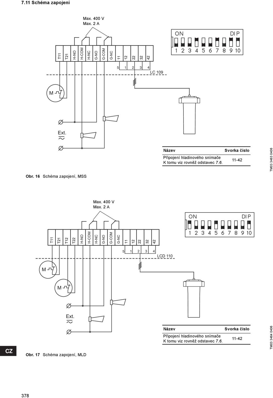 6 Schéma zapojení, MSS Max. 400 V Max. max. 30V max. A A H-NO H-COM H-NC G-NO G-COM G-NC 5 3 4 LCD 0 M M Ext.