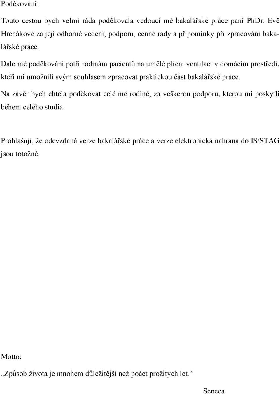 Dále mé poděkování patří rodinám pacientů na umělé plicní ventilaci v domácím prostředí, kteří mi umožnili svým souhlasem zpracovat praktickou část bakalářské