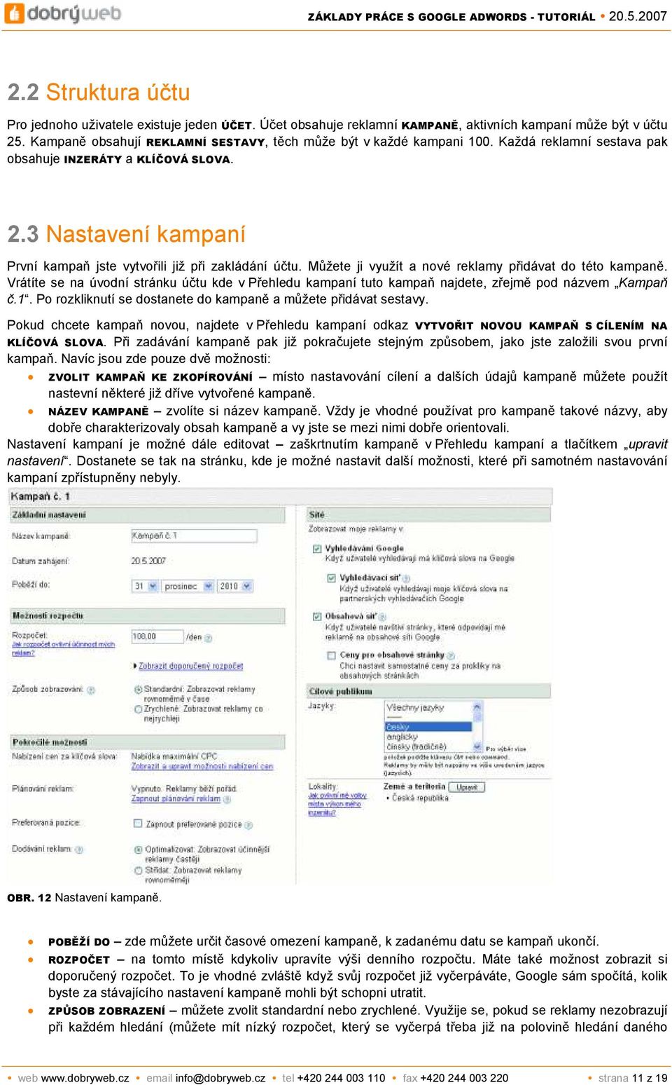 3 Nastavení kampaní První kampaň jste vytvořili již při zakládání účtu. Můžete ji využít a nové reklamy přidávat do této kampaně.