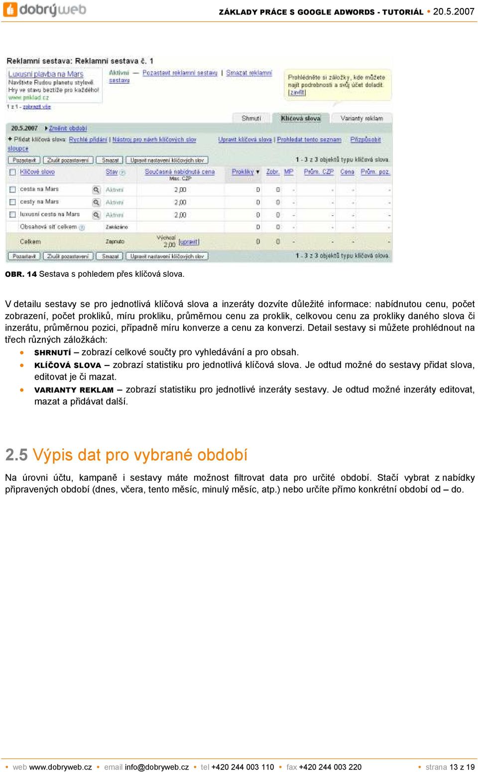 prokliky daného slova či inzerátu, průměrnou pozici, případně míru konverze a cenu za konverzi.