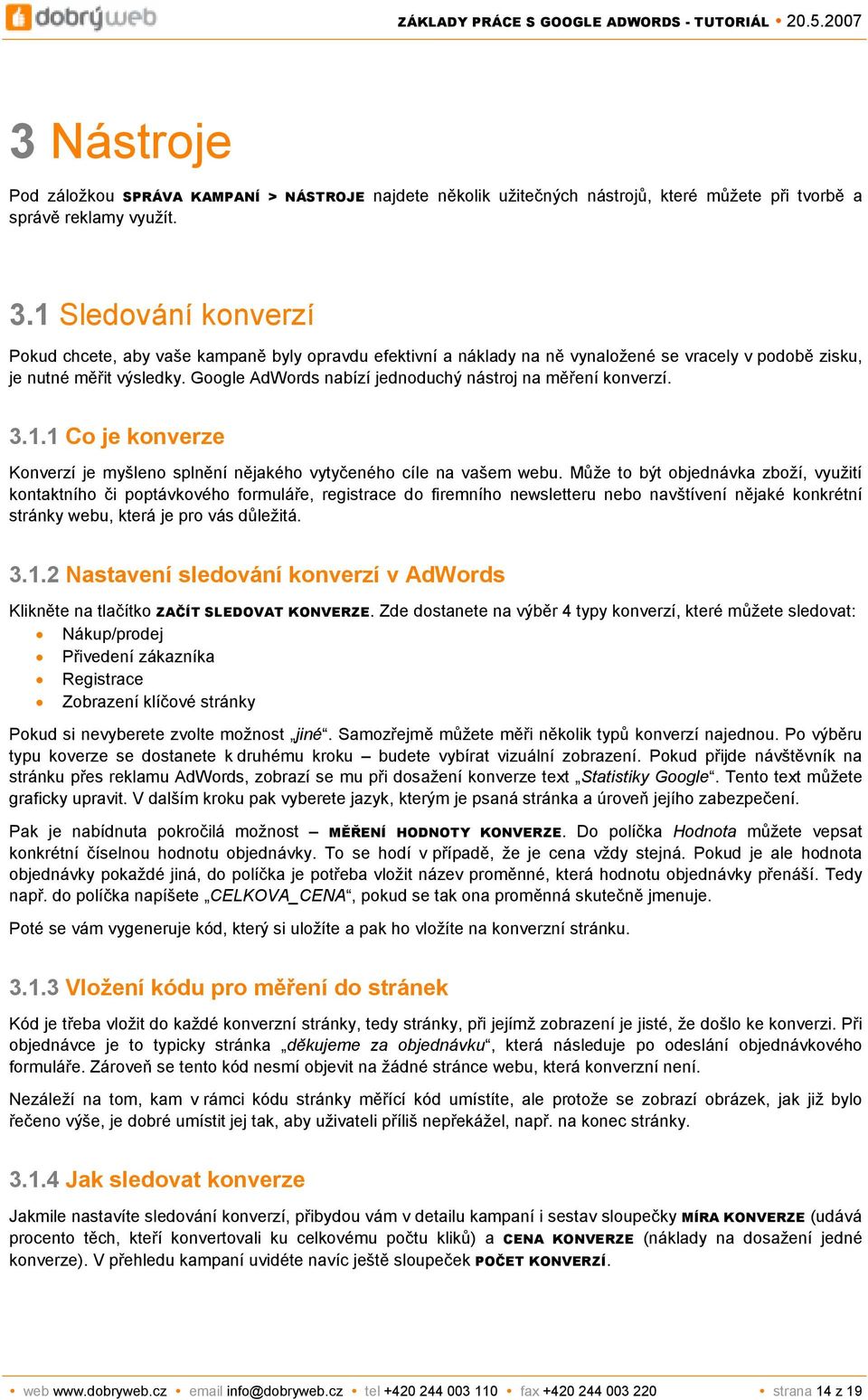 Google AdWords nabízí jednoduchý nástroj na měření konverzí. 3.1.1 Co je konverze Konverzí je myšleno splnění nějakého vytyčeného cíle na vašem webu.