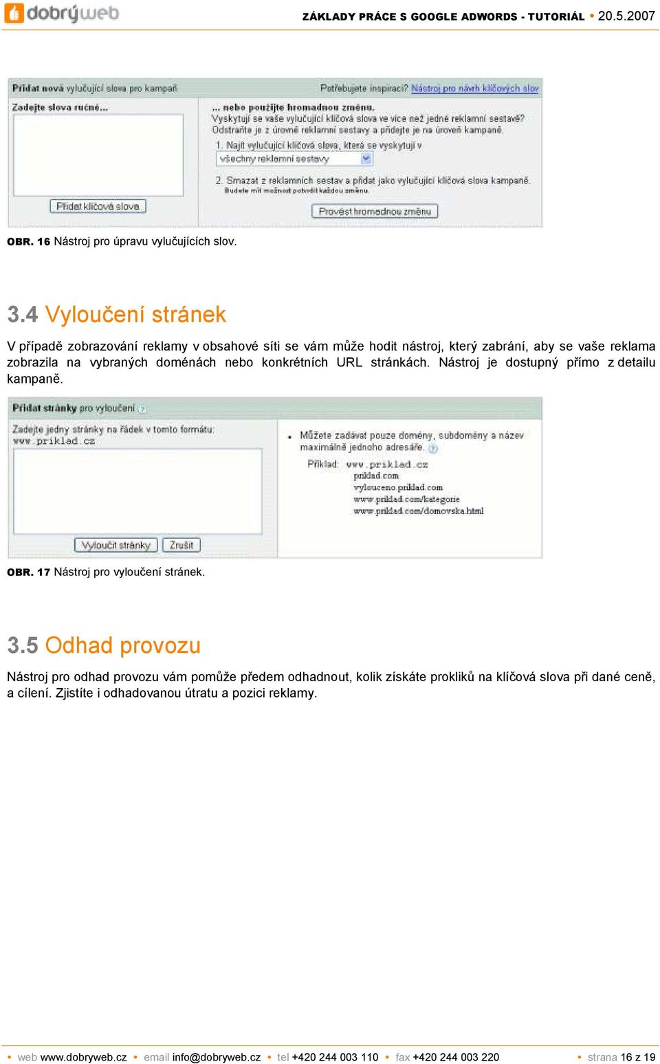 doménách nebo konkrétních URL stránkách. Nástroj je dostupný přímo z detailu kampaně. OBR. 17 Nástroj pro vyloučení stránek. 3.