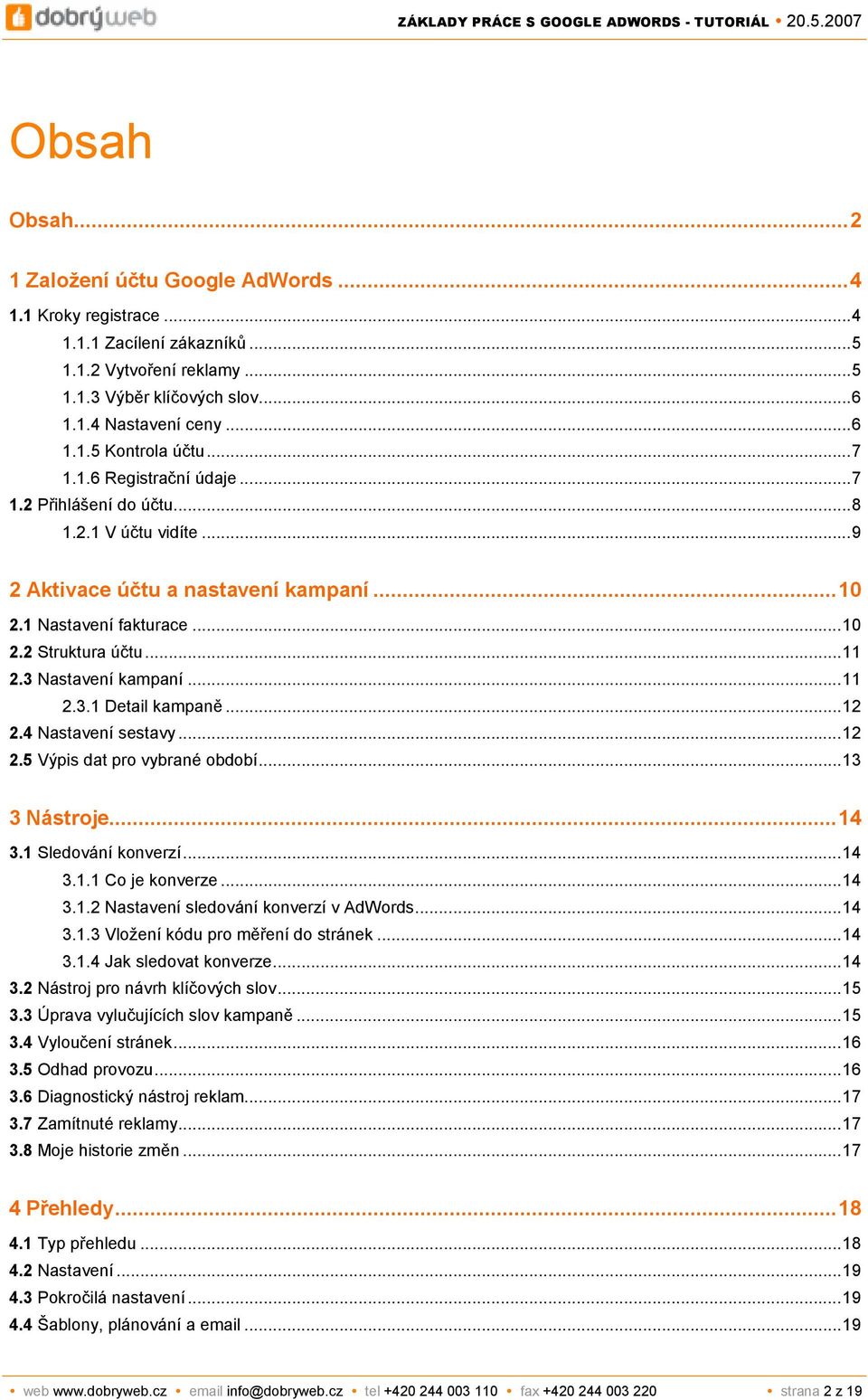 ..11 2.3.1 Detail kampaně...12 2.4 Nastavení sestavy...12 2.5 Výpis dat pro vybrané období...13 3 Nástroje...14 3.1 Sledování konverzí...14 3.1.1 Co je konverze...14 3.1.2 Nastavení sledování konverzí v AdWords.