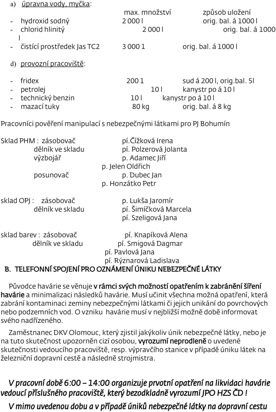 á 8 kg Pracovníci pověření manipulací s nebezpečnými látkami pro PJ Bohumín Sklad PHM : zásobovač dělník ve skladu výzbojář posunovač pí.čížková Irena pí. Polzerová Jolanta p. Adamec Jiří p.