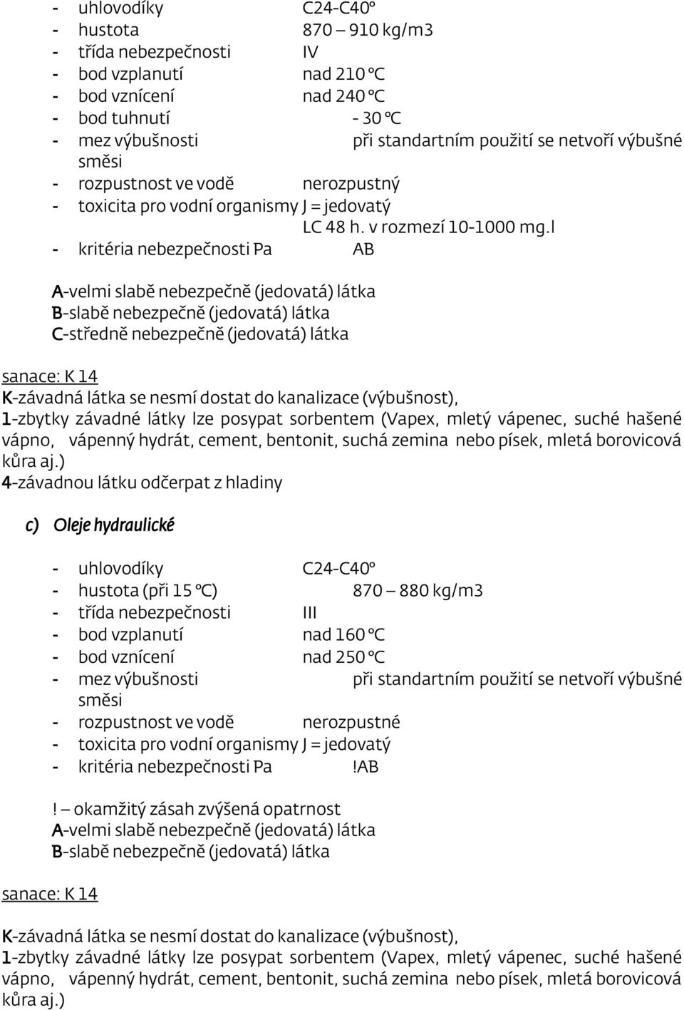 l - kritéria nebezpečnosti Pa AB A-velmi slabě nebezpečně (jedovatá) látka B-slabě nebezpečně (jedovatá) látka C-středně nebezpečně (jedovatá) látka sanace: K 14 K-závadná látka se nesmí dostat do