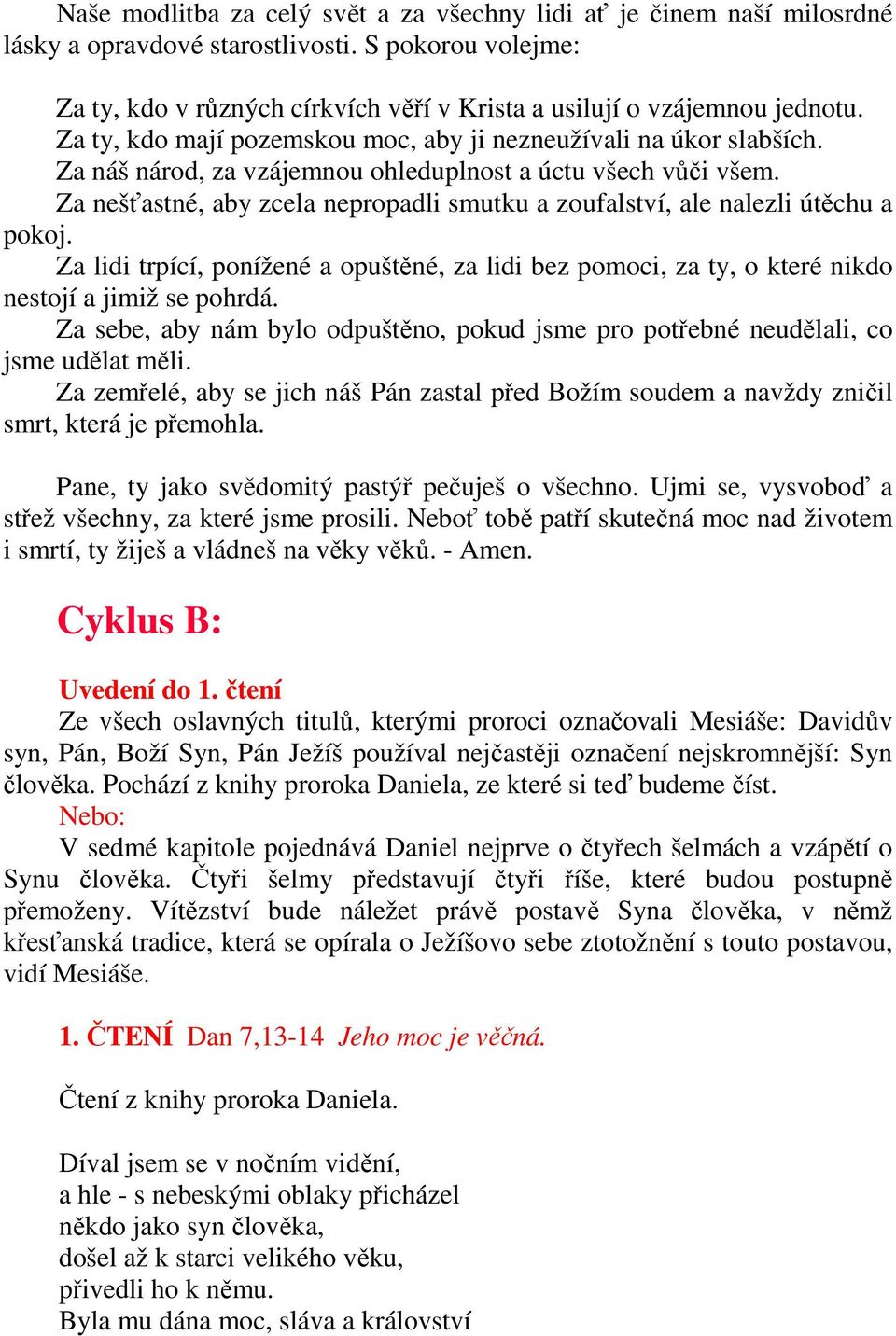 Za nešťastné, aby zcela nepropadli smutku a zoufalství, ale nalezli útěchu a pokoj. Za lidi trpící, ponížené a opuštěné, za lidi bez pomoci, za ty, o které nikdo nestojí a jimiž se pohrdá.