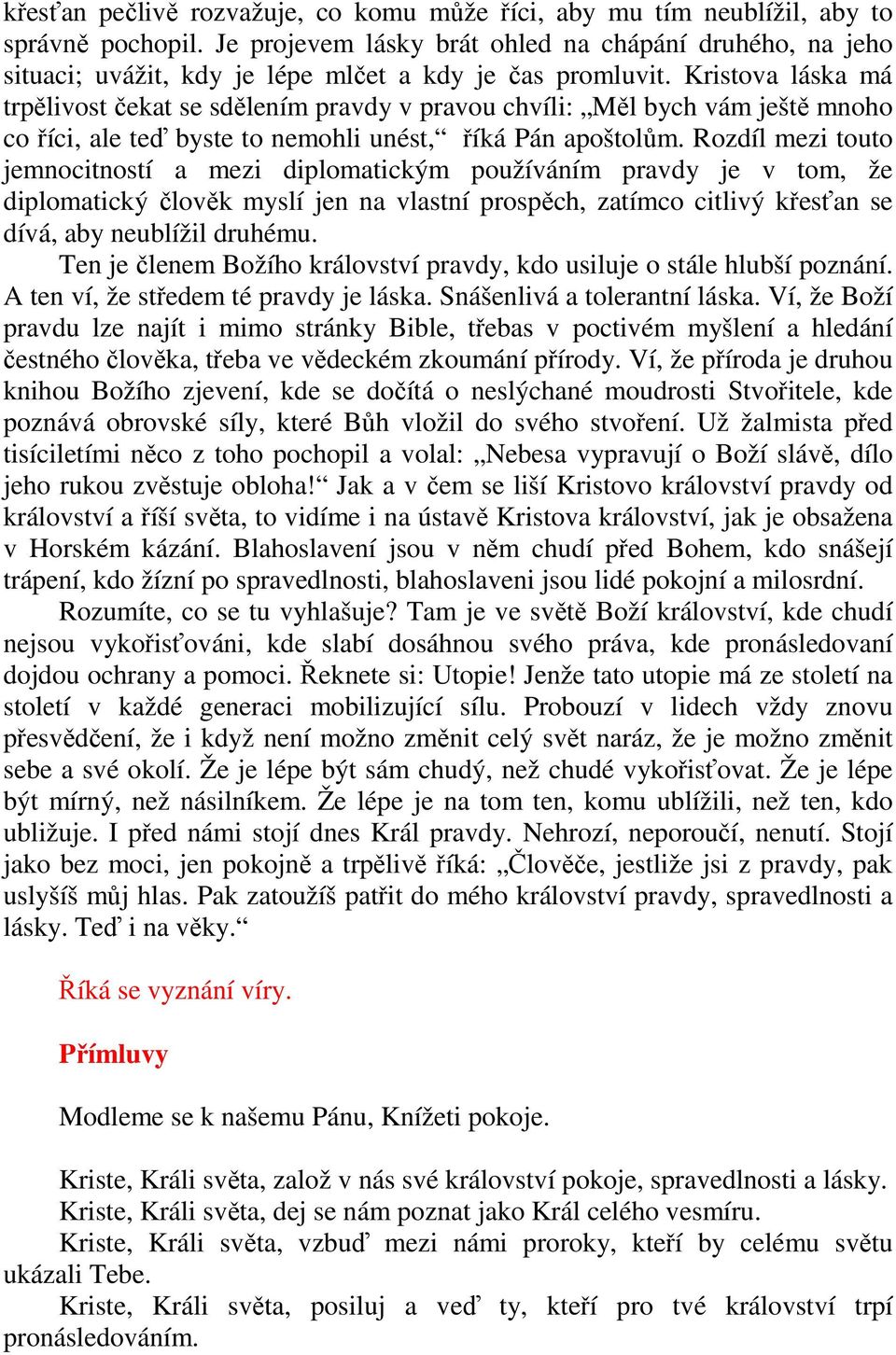 Kristova láska má trpělivost čekat se sdělením pravdy v pravou chvíli: Měl bych vám ještě mnoho co říci, ale teď byste to nemohli unést, říká Pán apoštolům.